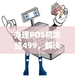 办理POS机冻结499，解决冻结问题的有效方法