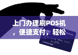 上门办理刷POS机，便捷支付，轻松购物