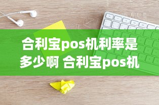 合利宝pos机利率是多少啊 合利宝pos机利率是多少啊怎么查