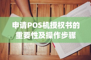 申请POS机授权书的重要性及操作步骤