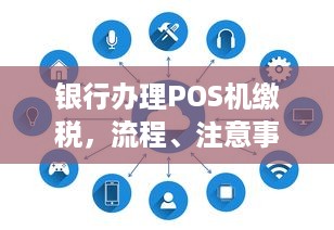 银行办理POS机缴税，流程、注意事项及常见问题