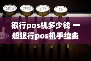 银行pos机多少钱 一般银行pos机手续费是多少