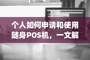 个人如何申请和使用随身POS机，一文解析