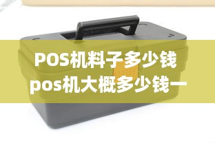 POS机料子多少钱 pos机大概多少钱一个