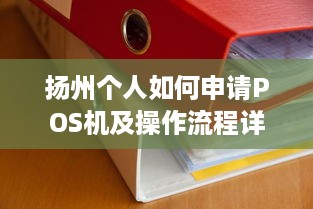 扬州个人如何申请POS机及操作流程详解