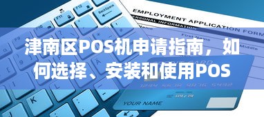 津南区POS机申请指南，如何选择、安装和使用POS机