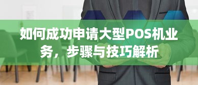 如何成功申请大型POS机业务，步骤与技巧解析