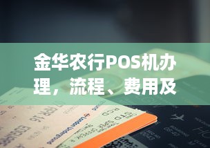 金华农行POS机办理，流程、费用及常见问题