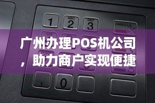 广州办理POS机公司，助力商户实现便捷支付