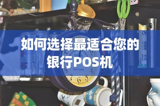 如何选择最适合您的银行POS机