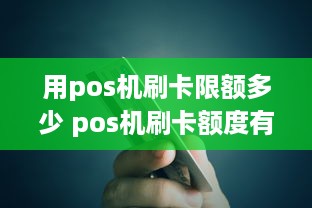 用pos机刷卡限额多少 pos机刷卡额度有限制吗