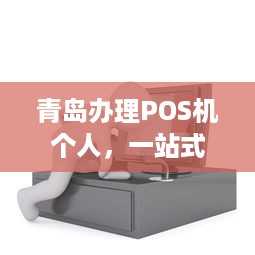 青岛办理POS机个人，一站式服务指南