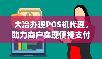 大冶办理POS机代理，助力商户实现便捷支付