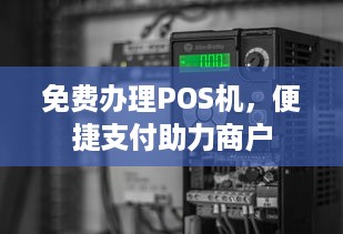 免费办理POS机，便捷支付助力商户