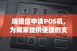 瑞银信申请POS机，为商家提供便捷的支付解决方案