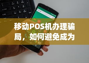 移动POS机办理骗局，如何避免成为受害者？