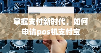 掌握支付新时代，如何申请pos机支付宝