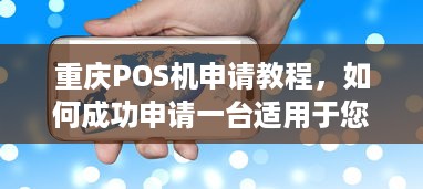 重庆POS机申请教程，如何成功申请一台适用于您的商业运营的POS机