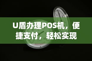 U盾办理POS机，便捷支付，轻松实现