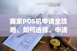 商家POS机申请全攻略，如何选择、申请流程及注意事项