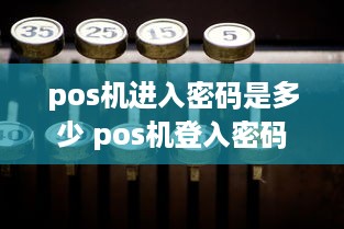 pos机进入密码是多少 pos机登入密码