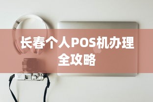 长春个人POS机办理全攻略