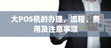 大POS机的办理，流程、费用及注意事项