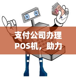 支付公司办理POS机，助力商户实现便捷支付