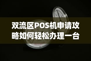 双流区POS机申请攻略如何轻松办理一台适合自己的个人或商户POS机？