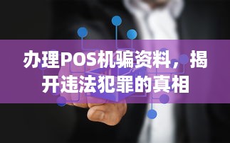 办理POS机骗资料，揭开违法犯罪的真相