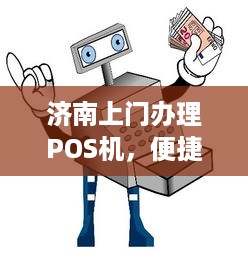 济南上门办理POS机，便捷支付助力商户