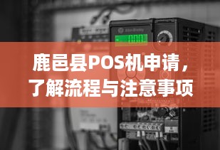 鹿邑县POS机申请，了解流程与注意事项，轻松办理业务