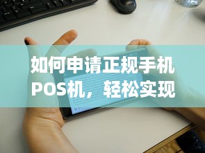 如何申请正规手机POS机，轻松实现商家移动收款