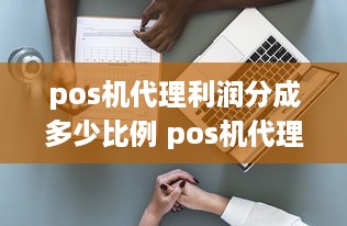 pos机代理利润分成多少比例 pos机代理人有多少利润