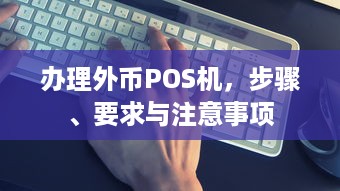 办理外币POS机，步骤、要求与注意事项