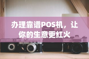 办理靠谱POS机，让你的生意更红火