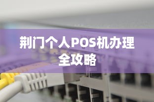 荆门个人POS机办理全攻略