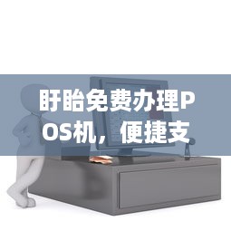 盱眙免费办理POS机，便捷支付助力商户