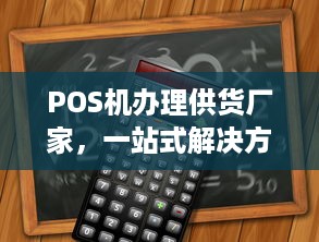 POS机办理供货厂家，一站式解决方案