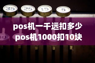 pos机一千远扣多少 pos机1000扣10块是多少费率