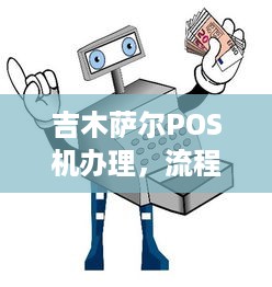 吉木萨尔POS机办理，流程、费用及注意事项