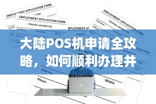 大陆POS机申请全攻略，如何顺利办理并使用？