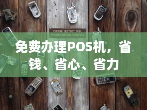 免费办理POS机，省钱、省心、省力