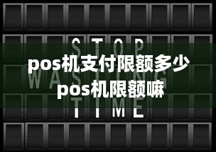 pos机支付限额多少 pos机限额嘛