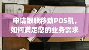 申请银联移动POS机，如何满足您的业务需求