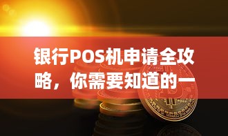 银行POS机申请全攻略，你需要知道的一切