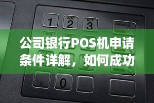 公司银行POS机申请条件详解，如何成功申领企业支付利器