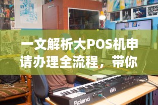 一文解析大POS机申请办理全流程，带你轻松掌握！