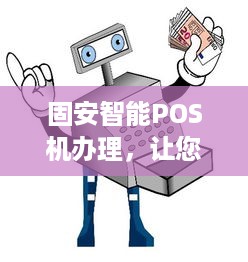 固安智能POS机办理，让您的业务更便捷