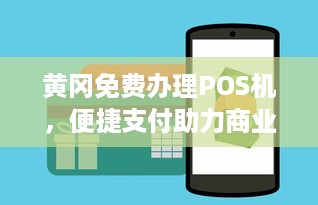 黄冈免费办理POS机，便捷支付助力商业发展